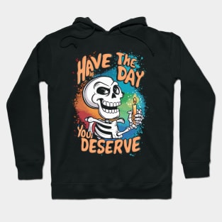 Have the day you deserve Hoodie